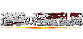 進撃の淫魔乱舞 (变态 to 变态)