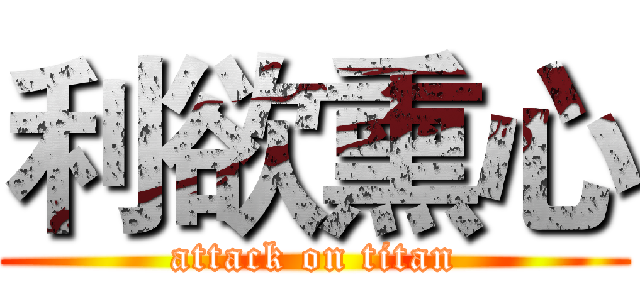 利欲熏心 (attack on titan)
