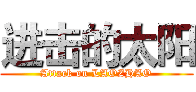 进击的太阳 (Attack on LAOZHAO)