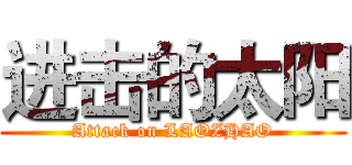 进击的太阳 (Attack on LAOZHAO)