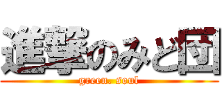 進撃のみど団 (green. soul)