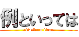 例といっては (attack on titan)