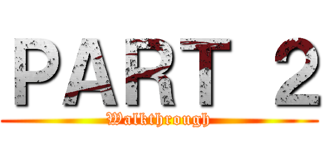 ＰＡＲＴ ２ (Walkthrough)