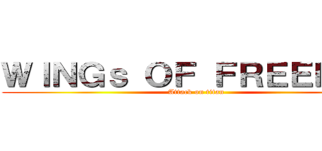 ＷＩＮＧｓ ＯＦ ＦＲＥＥＤＯＭ (Attack on titan)