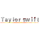 Ｔａｙｌｏｒ ｓｗｉｆｔ (attack on titan)