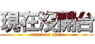 現在沒開台 (attack on titan)