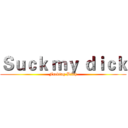 Ｓｕｃｋ ｍｙ ｄｉｃｋ (Fucking Bitch)