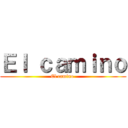 Ｅｌ ｃａｍｉｎｏ (El camino )