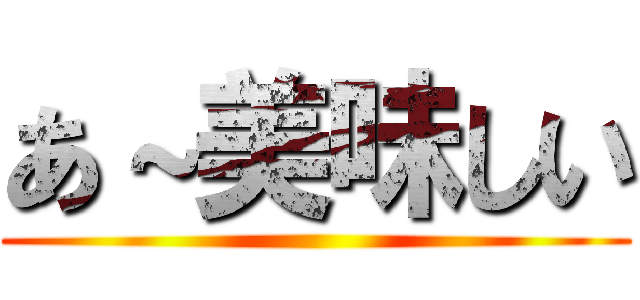あ～美味しい ()