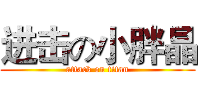 进击の小胖晶 (attack on titan)