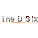 Ｔｈｅ Ｄ Ｓｉｘ (I\'m the D six)
