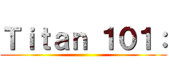 Ｔｉｔａｎ １０１： ()