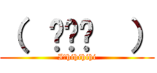 （  ՞ةڼ  ） (I－hihihihi)