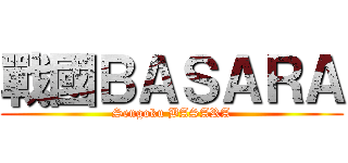 戰國ＢＡＳＡＲＡ (Sengoku BASARA)