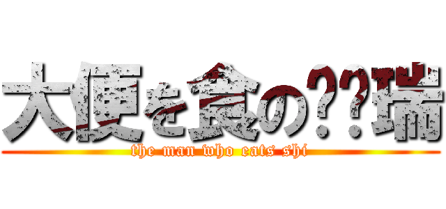 大便を食の谢泽瑞 (the man who eats shi)