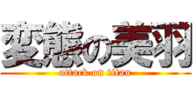 変態の美羽 (attack on titan)