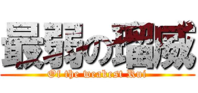 最弱の瑠威 (Of the weakest Rui)