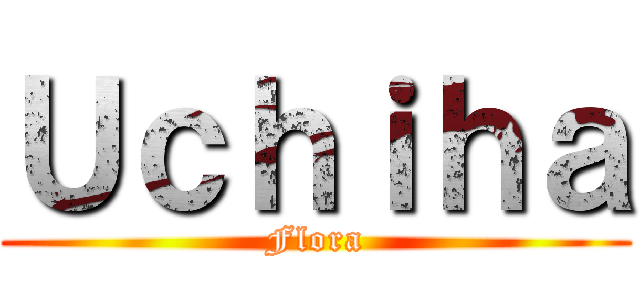 Ｕｃｈｉｈａ (Flora)