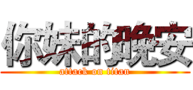 你妹的晚安 (attack on titan)