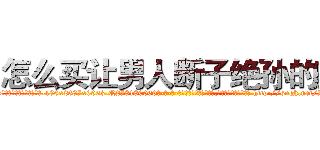 怎么买让男人断子绝孙的药 (怎么买让男人断子绝孙的药【电-186x2687x6963-Q278180069元-吉-药-业】我们做的是长期生意,靠的是老客户长期支持 http://sngk.net/78UybT
)
