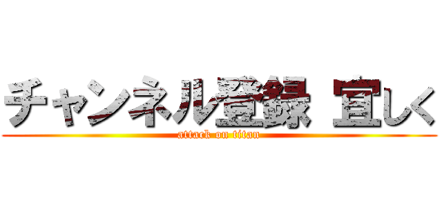 チャンネル登録 宜しく (attack on titan)