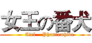 女王の番犬 (     Ciel    Phantomhive)
