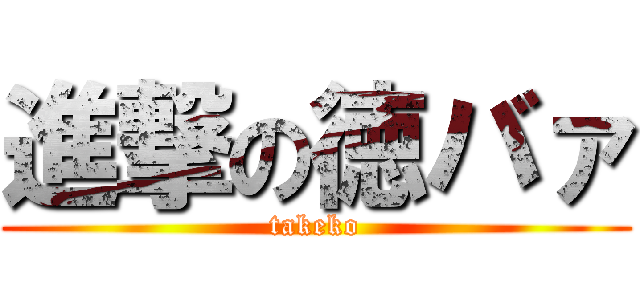 進撃の徳バァ (takeko)