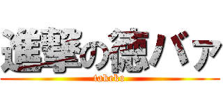 進撃の徳バァ (takeko)