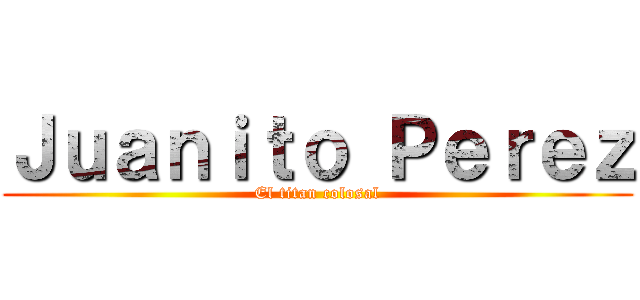 Ｊｕａｎｉｔｏ Ｐｅｒｅｚ (El titan colosal)