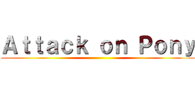 Ａｔｔａｃｋ ｏｎ Ｐｏｎｙ ()