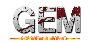 ＧＥＭ (attack on titan)