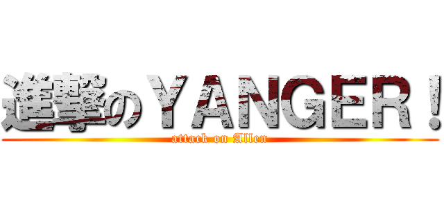 進撃のＹＡＮＧＥＲ！ (attack on Allen)