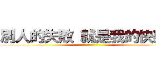 別人的失敗 就是我的快樂拉 ()
