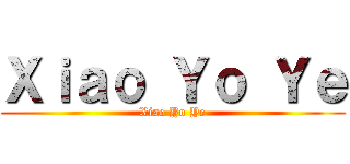 Ｘｉａｏ Ｙｏ Ｙｅ (Xiao Yo Ye)