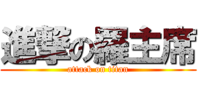 進撃の羅主席 (attack on titan)