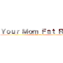 Ｙｏｕｒ Ｍｏｍ Ｆａｔ Ｒｏｌｌ (Jordan Like Big Gay)