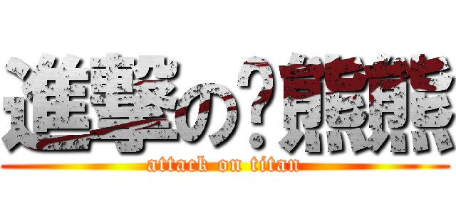 進撃の洨熊熊 (attack on titan)