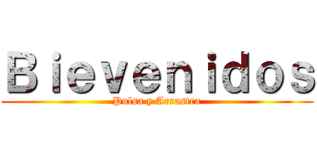 Ｂｉｅｖｅｎｉｄｏｓ (Pulsa y Arrastra)