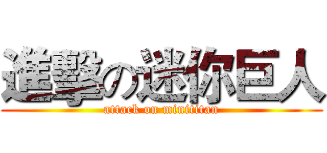 進擊の迷你巨人 (attack on minititan)