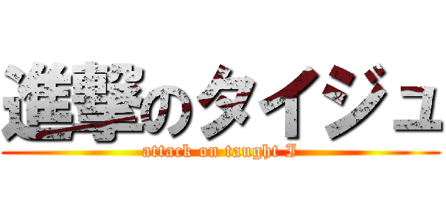 進撃のタイジュ (attack on taught I)