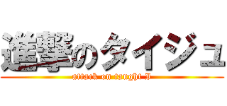 進撃のタイジュ (attack on taught I)