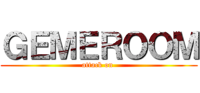 ＧＥＭＥＲＯＯＭ (attack on )