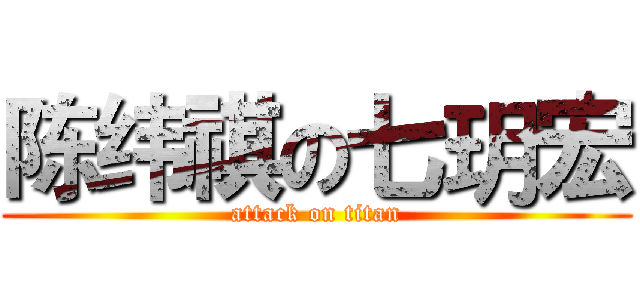 陈纬祺の七玥宏 (attack on titan)