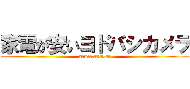 家電が安いヨドバシカメラ (attack on titan)
