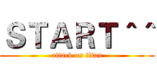 ＳＴＡＲＴ＾＾ (attack on titan)
