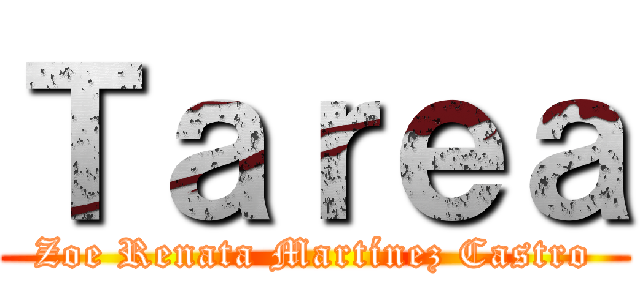 Ｔａｒｅａ (Zoe Renata Martínez Castro)