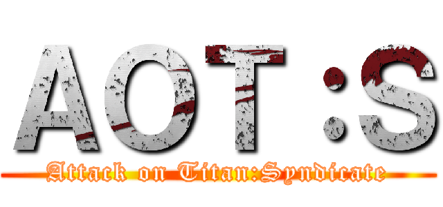 ＡＯＴ：Ｓ (Attack on Titan:Syndicate)