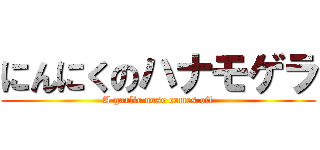 にんにくのハナモゲラ (A garlic nose comes off)