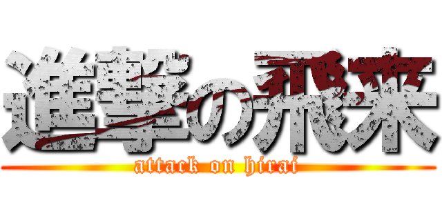 進撃の飛来 (attack on hirai)