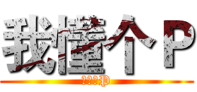 我懂个Ｐ (我懂个P)